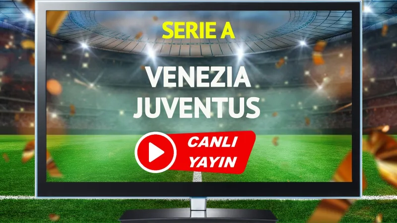 Venezia Juventus Maçı CANLI: Kenan Yıldız Sahada Mı? Şifresiz İzle!