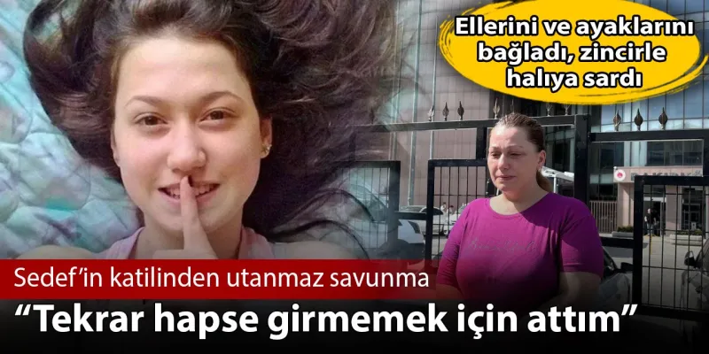 Sedef'i Öldüren Katilden Şok Savunma: Hapse Girmemek İçin!