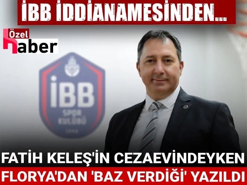 İBB İddianamesi Şok Etti! Cezaevindeki Fatih Keleş Florya'da mıydı?