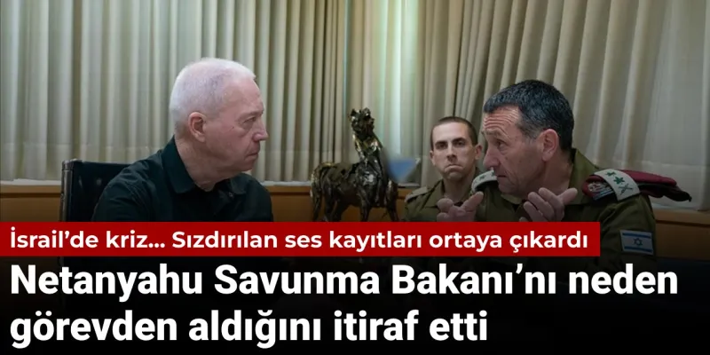 İsrail'de ses kaydı krizi: Netanyahu Savunma Bakanı Gallant'ı neden görevden aldığını itiraf etti