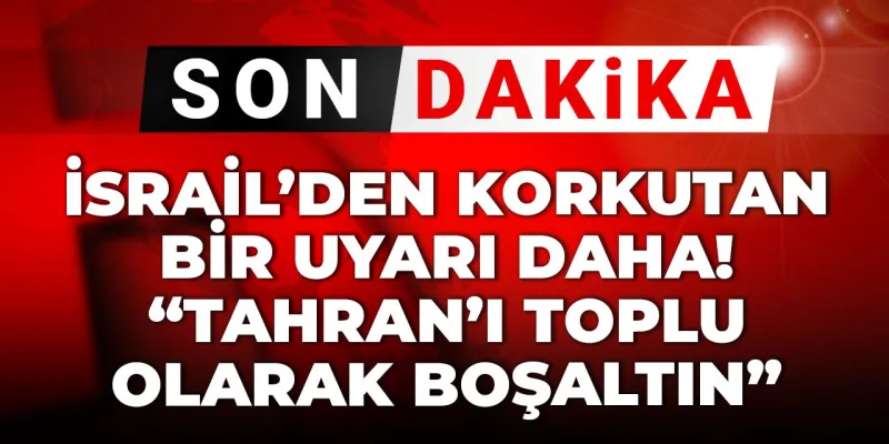 İsrail'den İran'a Şok Uyarı: Tahran Boşaltılsın!
