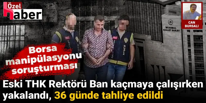 Kaçmaya çalışırken yakalanmıştı: Borsa manipülasyonundan tutuklanan Ünsal Ban tahliye edildi