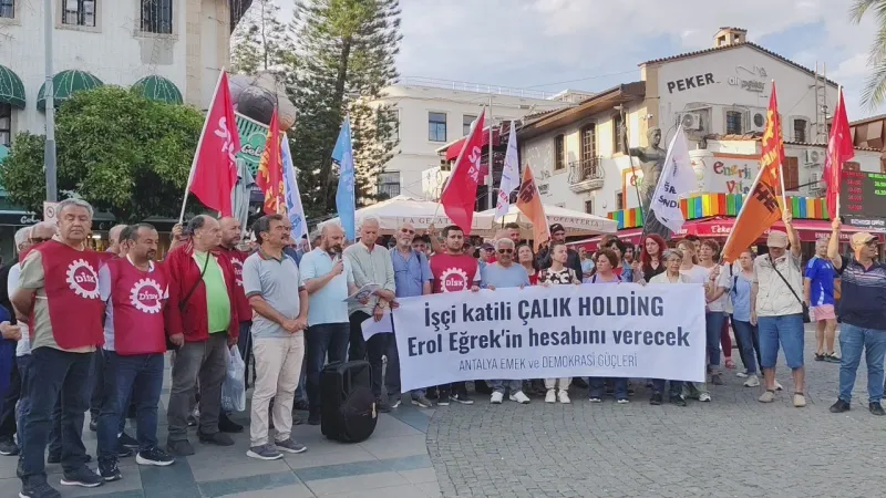Çalık Holding Cinayeti! İşçi Erol Eğrek İçin Antalya'da Eylem