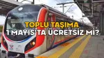 1 Mayıs'ta Toplu Taşıma Ücretsiz mi? İşte Cevabı!