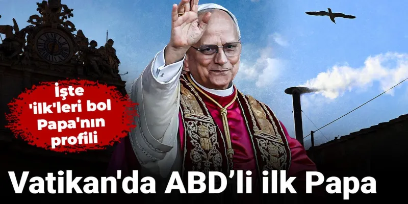 ABD'li İlk Papa Leo XIV: Vatikan'da Neler Değişecek?