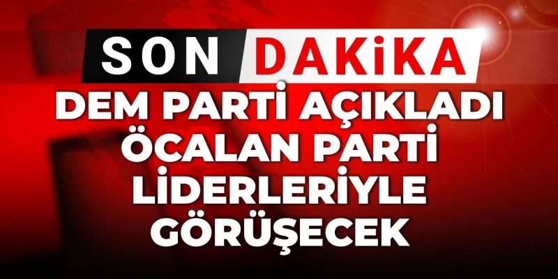 Son Dakika | DEM Parti açıkladı! Öcalan parti liderleriyle görüşecek