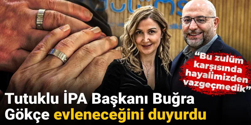 Tutuklu İPA Başkanı Buğra Gökçe evleneceğini duyurdu: 'Bu zulüm karşısında hayalimizden vazgeçmedik'